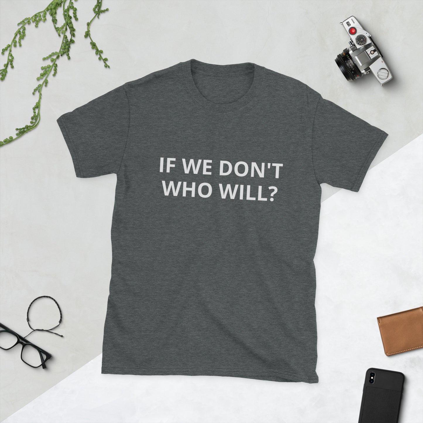If We Dont Who Will T-Shirt