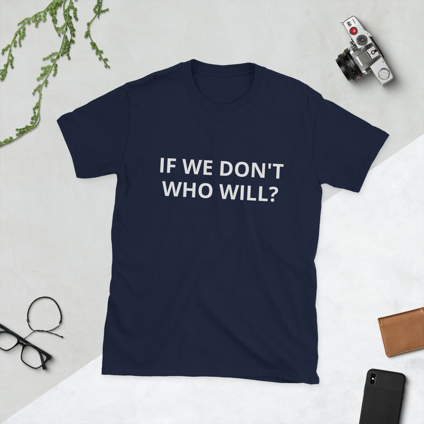 If We Dont Who Will T-Shirt