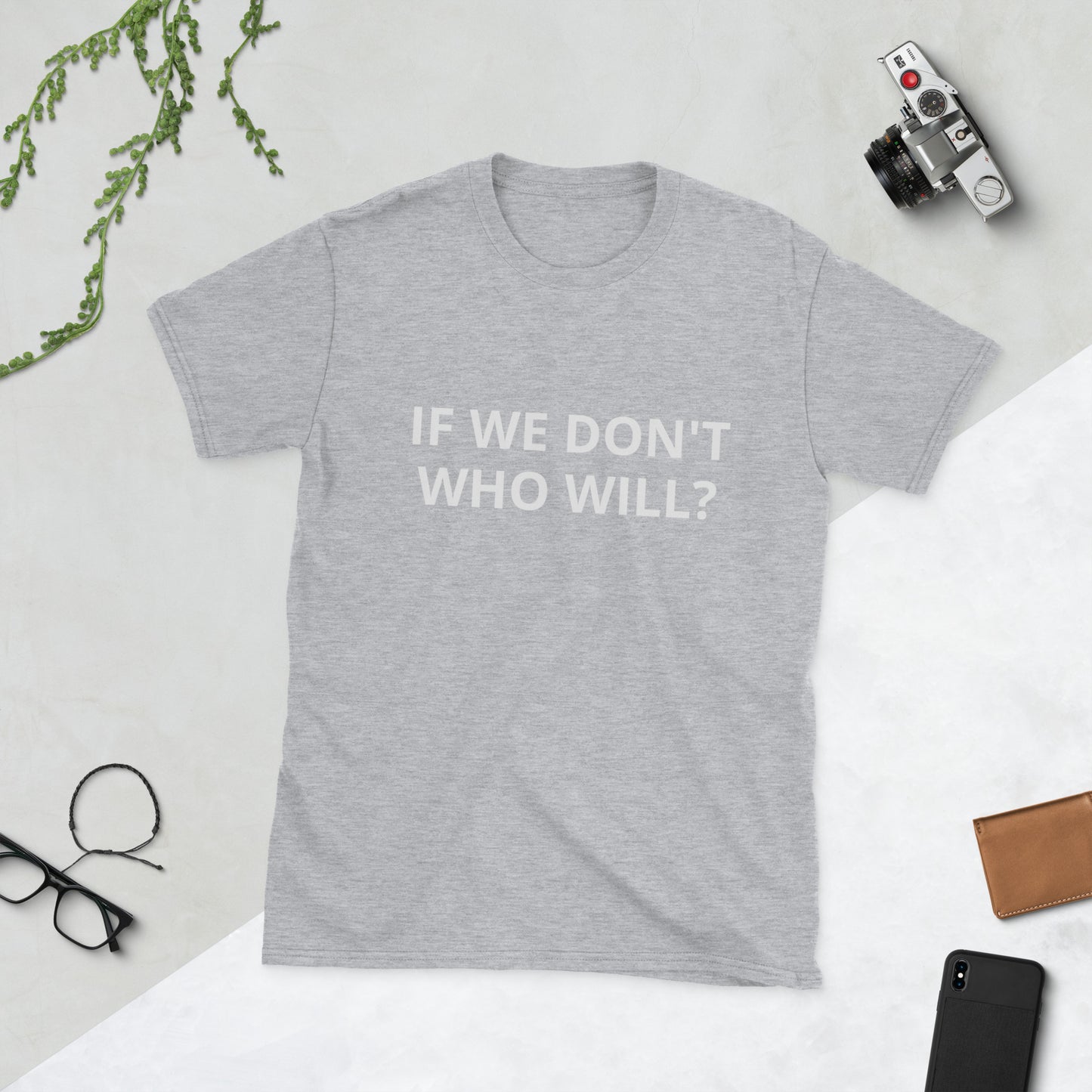 If We Dont Who Will T-Shirt
