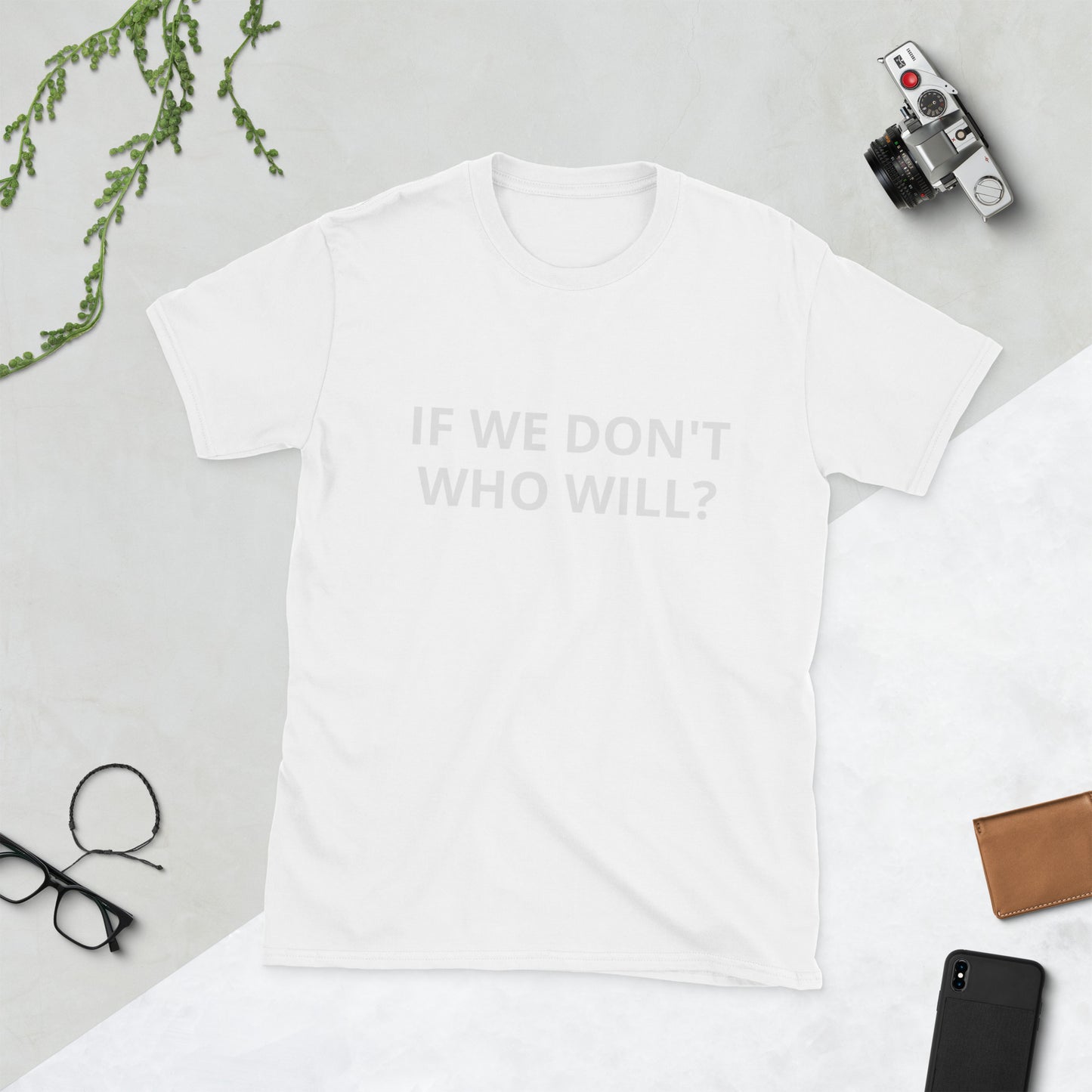 If We Dont Who Will T-Shirt